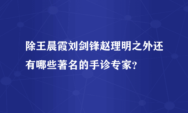 除王晨霞刘剑锋赵理明之外还有哪些著名的手诊专家？