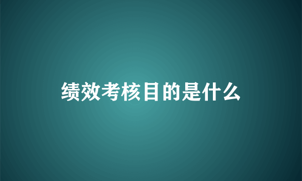 绩效考核目的是什么