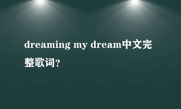 dreaming my dream中文完整歌词？