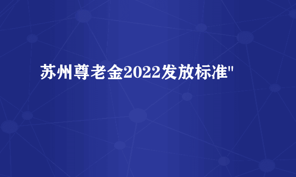 苏州尊老金2022发放标准