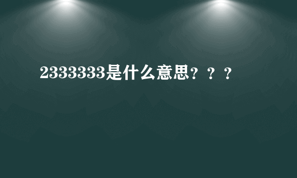 2333333是什么意思？？？