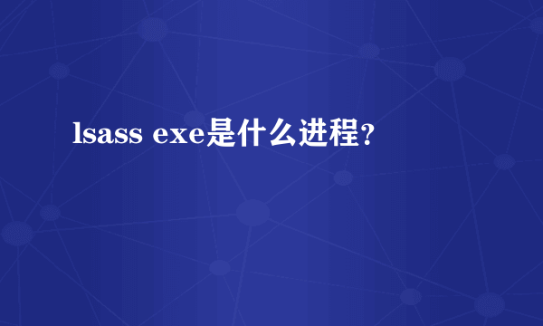 lsass exe是什么进程？