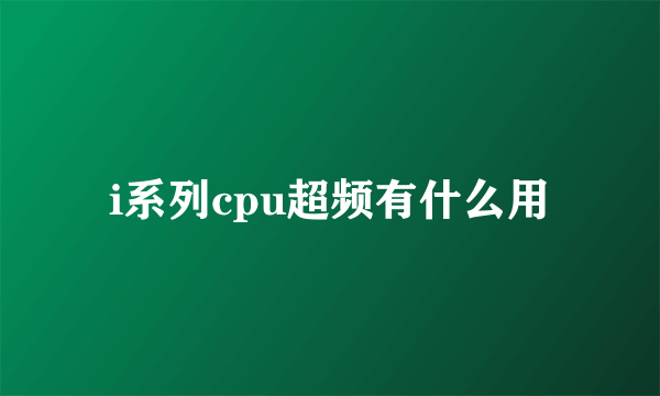 i系列cpu超频有什么用