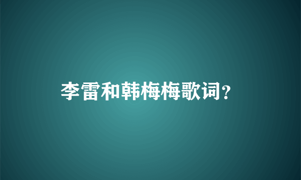 李雷和韩梅梅歌词？