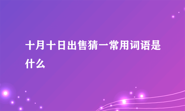 十月十日出售猜一常用词语是什么