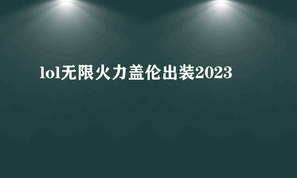 lol无限火力盖伦出装2023