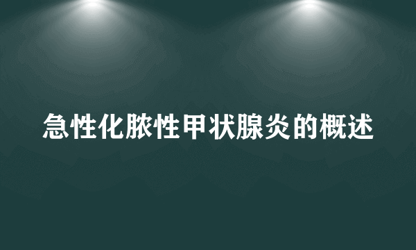 急性化脓性甲状腺炎的概述