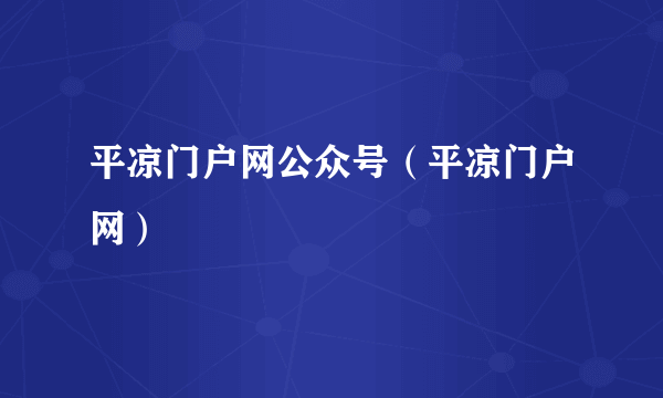 平凉门户网公众号（平凉门户网）