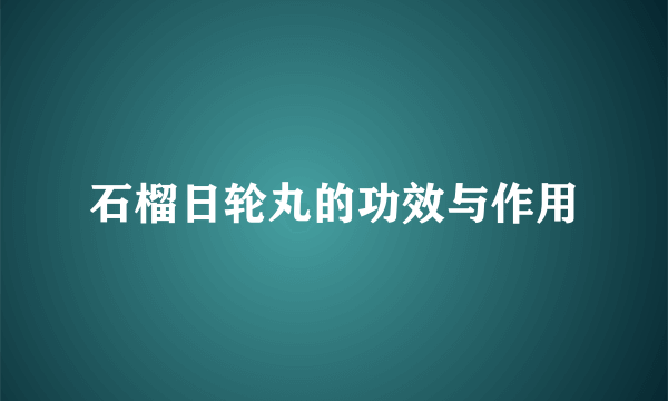 石榴日轮丸的功效与作用