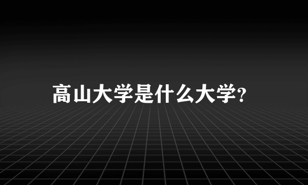 高山大学是什么大学？