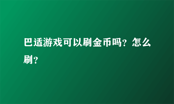 巴适游戏可以刷金币吗？怎么刷？