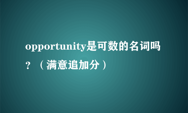 opportunity是可数的名词吗？（满意追加分）