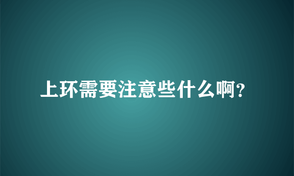 上环需要注意些什么啊？