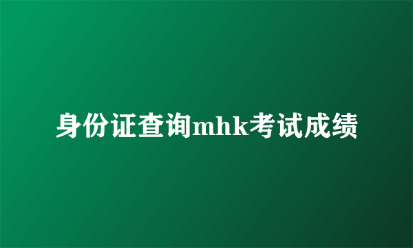 身份证查询mhk考试成绩