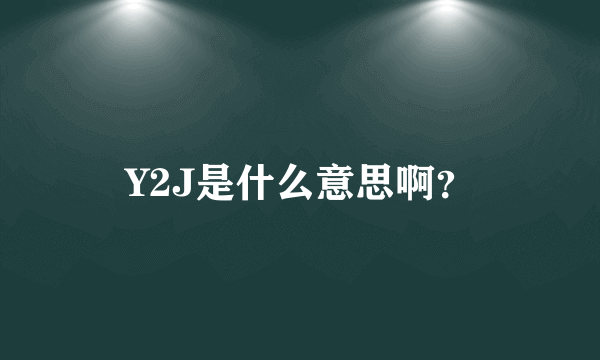 Y2J是什么意思啊？