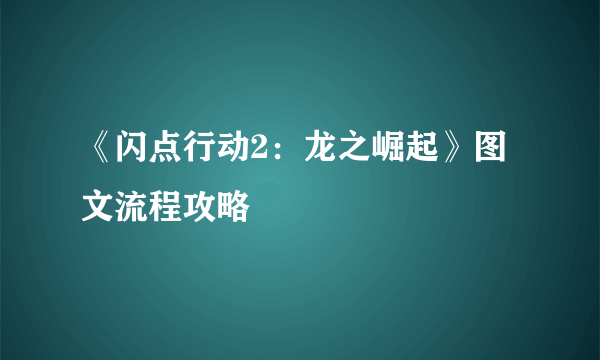 《闪点行动2：龙之崛起》图文流程攻略