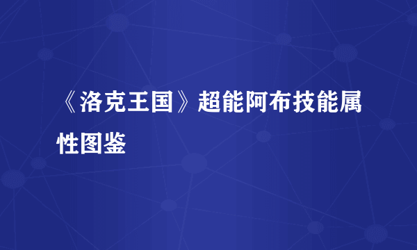 《洛克王国》超能阿布技能属性图鉴