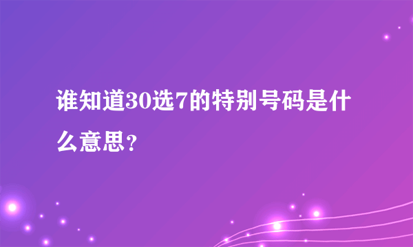 谁知道30选7的特别号码是什么意思？