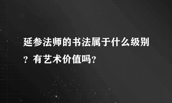 延参法师的书法属于什么级别？有艺术价值吗？