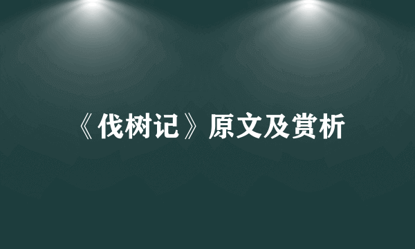 《伐树记》原文及赏析