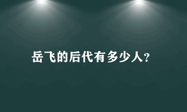 岳飞的后代有多少人？