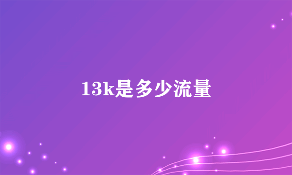 13k是多少流量