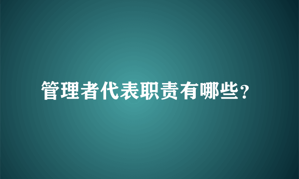 管理者代表职责有哪些？