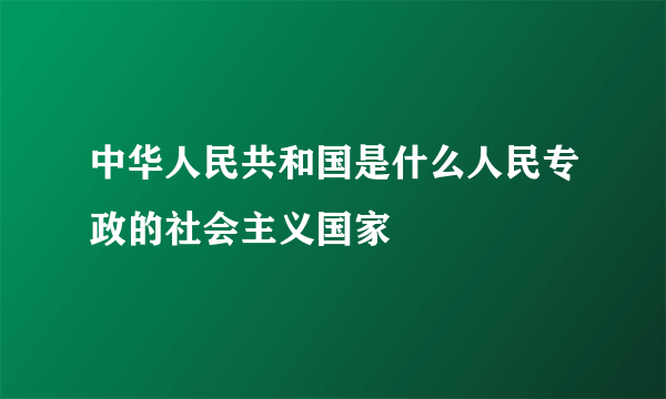 中华人民共和国是什么人民专政的社会主义国家