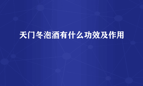 天门冬泡酒有什么功效及作用