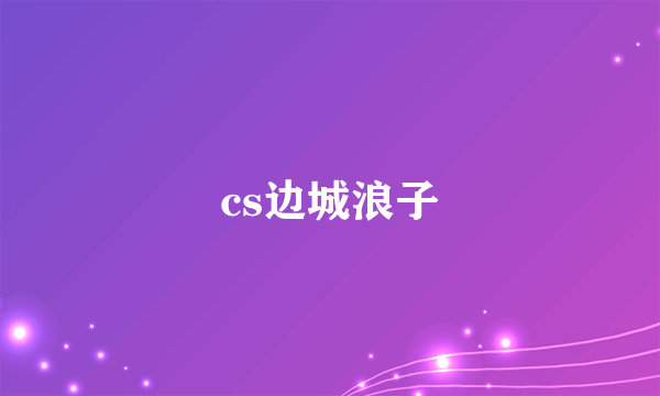 cs边城浪子