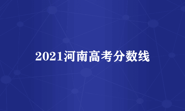 2021河南高考分数线