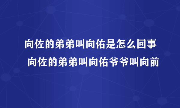 向佐的弟弟叫向佑是怎么回事 向佐的弟弟叫向佑爷爷叫向前