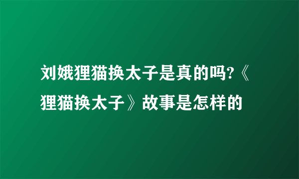 刘娥狸猫换太子是真的吗?《狸猫换太子》故事是怎样的