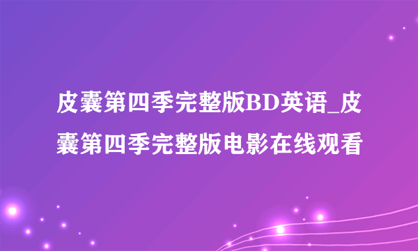 皮囊第四季完整版BD英语_皮囊第四季完整版电影在线观看