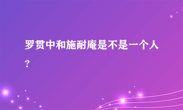 罗贯中和施耐庵是不是一个人？