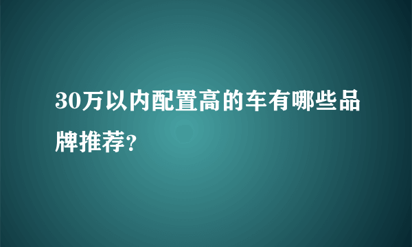 30万以内配置高的车有哪些品牌推荐？