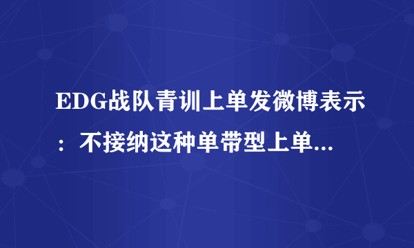 EDG战队青训上单发微博表示：不接纳这种单带型上单，S8注定凉凉，对此你怎么看？