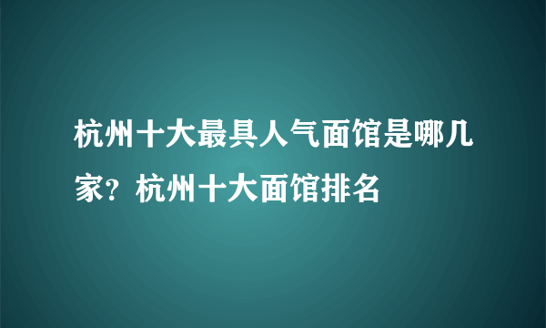 杭州十大最具人气面馆是哪几家？杭州十大面馆排名