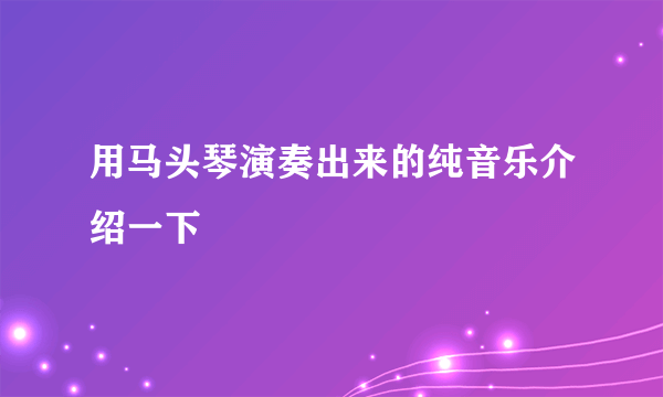 用马头琴演奏出来的纯音乐介绍一下