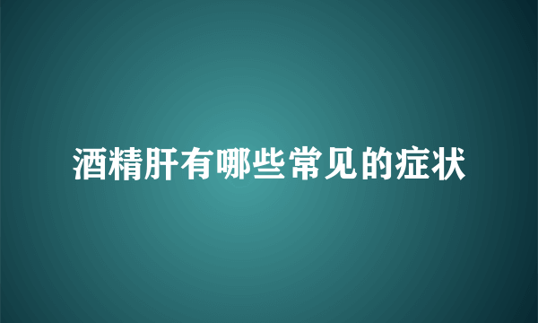 酒精肝有哪些常见的症状