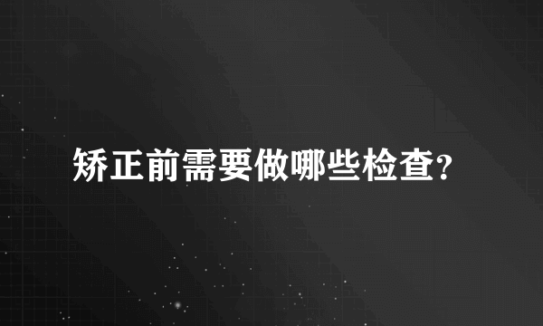 矫正前需要做哪些检查？