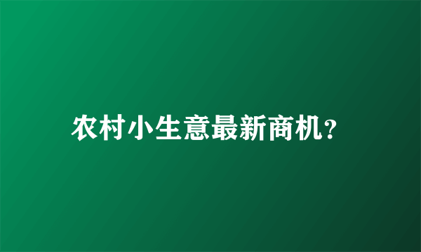 农村小生意最新商机？