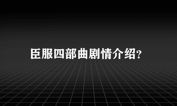 臣服四部曲剧情介绍？