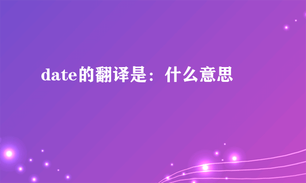 date的翻译是：什么意思