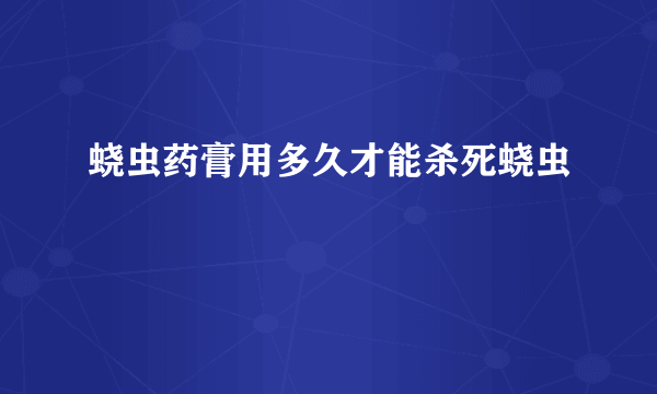 蛲虫药膏用多久才能杀死蛲虫