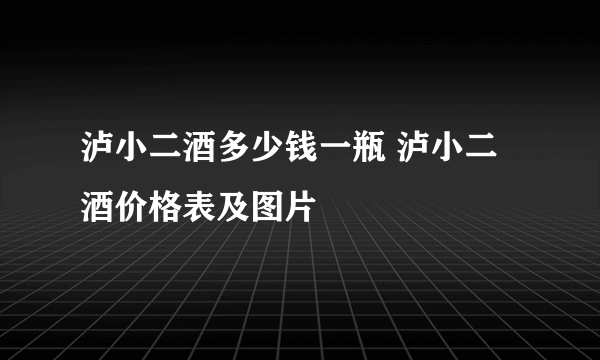 泸小二酒多少钱一瓶 泸小二酒价格表及图片