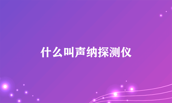 什么叫声纳探测仪