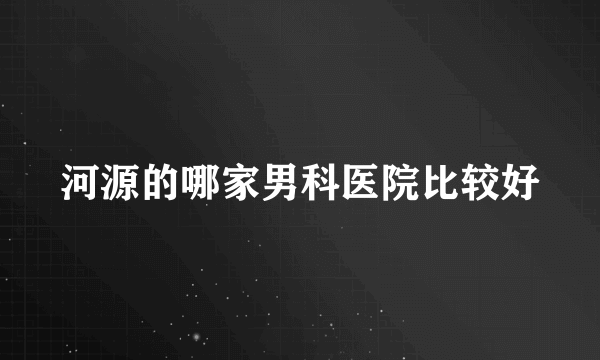 河源的哪家男科医院比较好