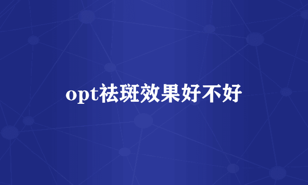 opt祛斑效果好不好