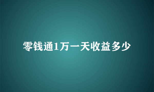 零钱通1万一天收益多少